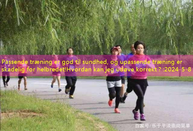 Passende træning er god til sundhed, og upassende træning er skadelig for helbredet!Hvordan kan jeg udøve korrekt？